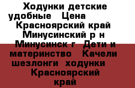 Ходунки детские удобные › Цена ­ 1 800 - Красноярский край, Минусинский р-н, Минусинск г. Дети и материнство » Качели, шезлонги, ходунки   . Красноярский край